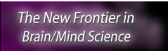 The New Frontier in Brain/Mind Science